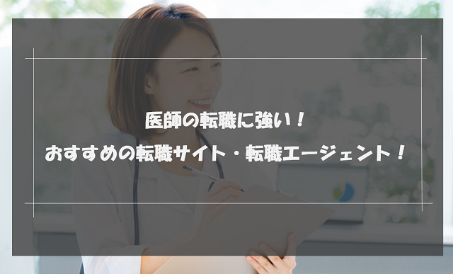 【現役医師監修】医師におすすめの転職サイト・転職エージェントランキング12選｜選び方と転職に成功する秘訣